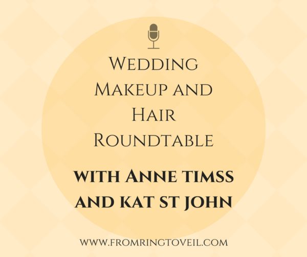 Wedding Makeup and Hair Roundtable, from ring to veil, wedding planning podcast