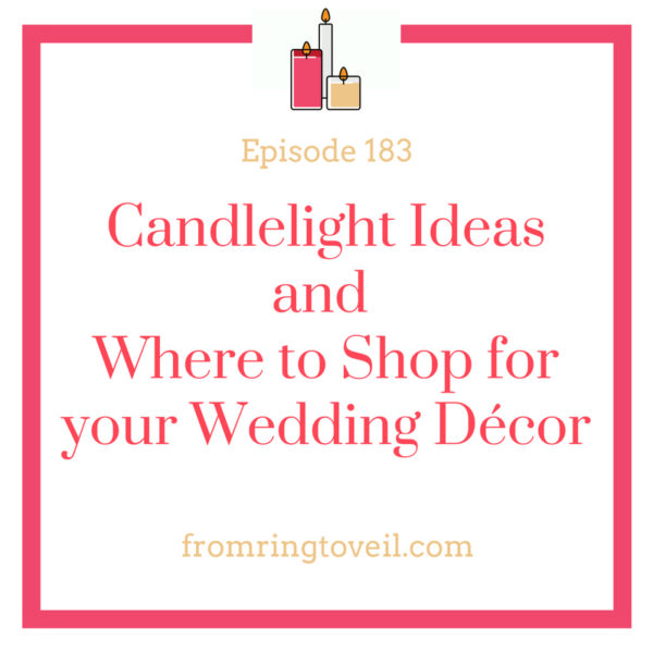 Candlelight Ideas and Where to Shop for your Wedding Décor- Episode #183 , wedding planning, podcast