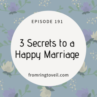 Episode 191 3 Secrets to a Happy Marriage, wedding planning, podcast