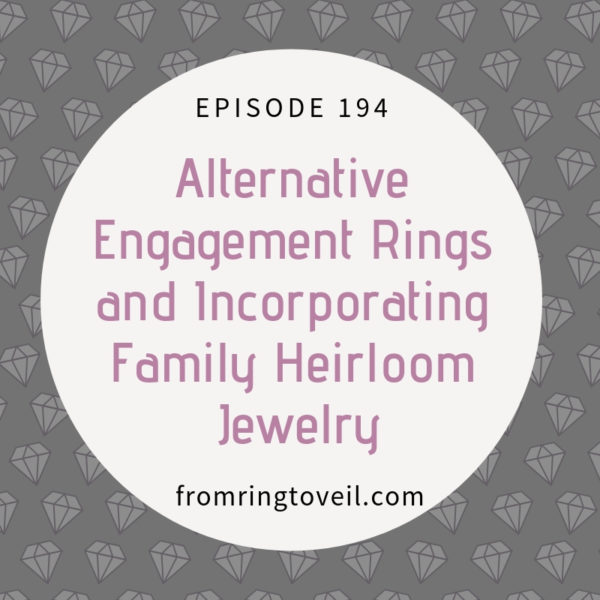 Alternative Engagement Rings and Incorporating Family Heirloom Jewelry